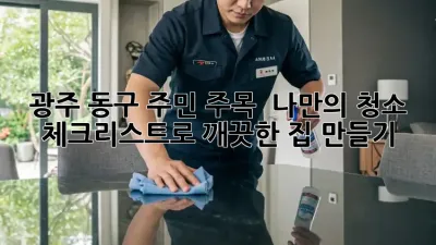광주 동구 주민 주목! ✨ 나만의 청소 체크리스트로 깨끗한 집 만들기 🏡